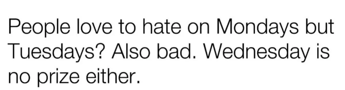 The image is a plain white background with black sans-serif text that reads: 'People love to hate on Mondays but Tuesdays?…