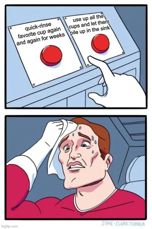 A two-panel comic shows a hand hovering over two red buttons labeled 'quick-rinse favorite cup again and again for weeks'…