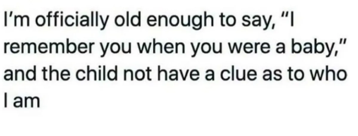 The image is a plain white background with black text that reads: "I'm officially old enough to say, 'I remember you when…