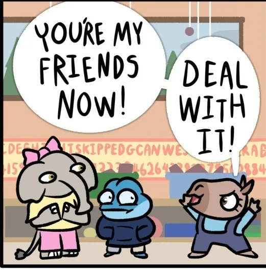 Three cartoon characters stand together; the one on the left says 'YOU'RE MY FRIENDS NOW!' while the one on the right, with…