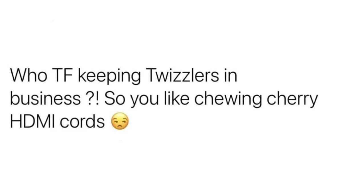 The image displays black text on a plain white background. The text reads: 'Who TF keeping Twizzlers in business ?! So you…