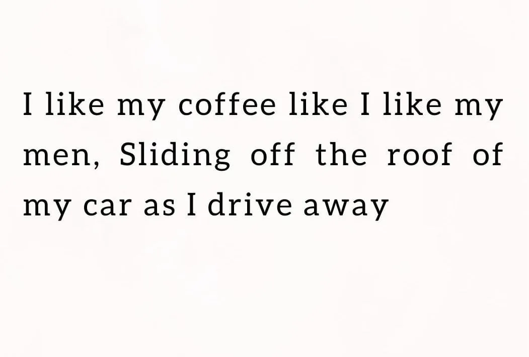 The image displays black serif text on a plain white background. The text reads: 'I like my coffee like I like my men…
