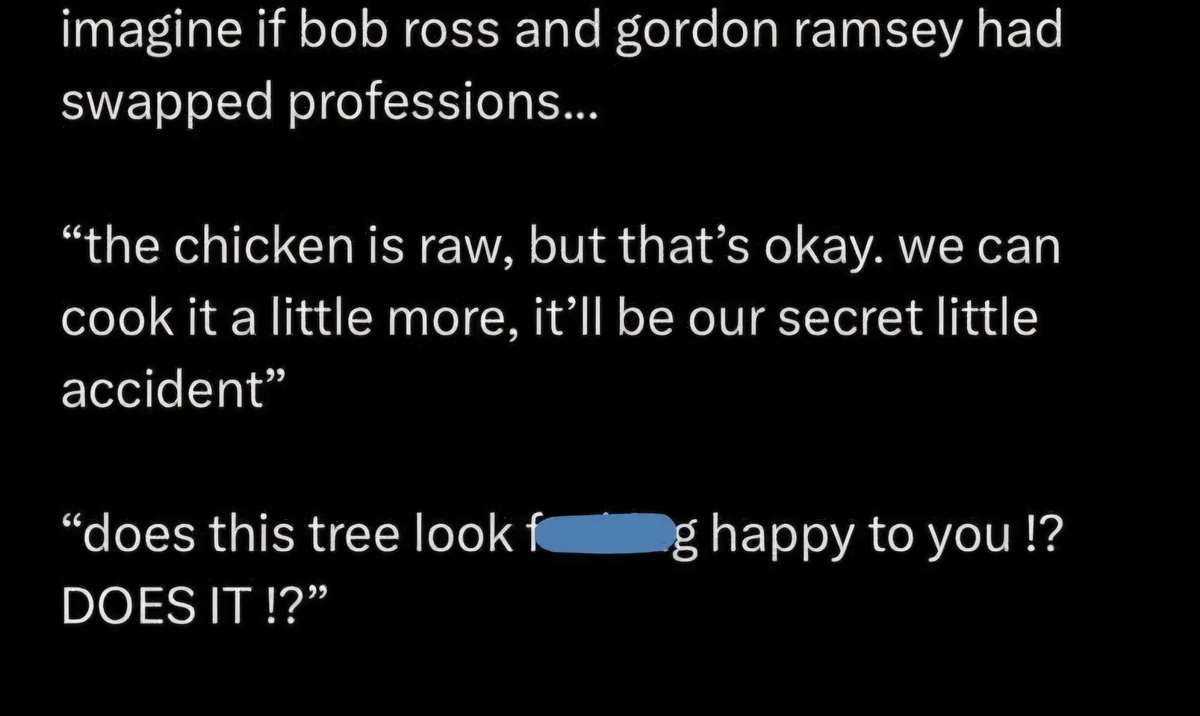 A black background with white text presents a humorous hypothetical scenario where Bob Ross and Gordon Ramsay swap…
